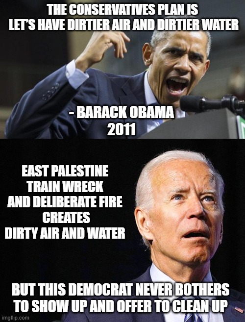You Don't Matter | THE CONSERVATIVES PLAN IS
 LET’S HAVE DIRTIER AIR AND DIRTIER WATER; - BARACK OBAMA
2011; EAST PALESTINE TRAIN WRECK AND DELIBERATE FIRE
 CREATES DIRTY AIR AND WATER; BUT THIS DEMOCRAT NEVER BOTHERS TO SHOW UP AND OFFER TO CLEAN UP | image tagged in leftists,obama,liberals,democrats,train,palestine | made w/ Imgflip meme maker