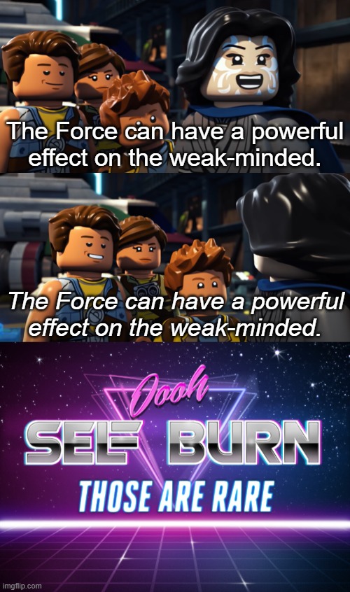Zander got mind-tricked | The Force can have a powerful effect on the weak-minded. The Force can have a powerful effect on the weak-minded. | image tagged in self burn,lego star wars,lego,the freemaker adventures,jedi mind trick | made w/ Imgflip meme maker