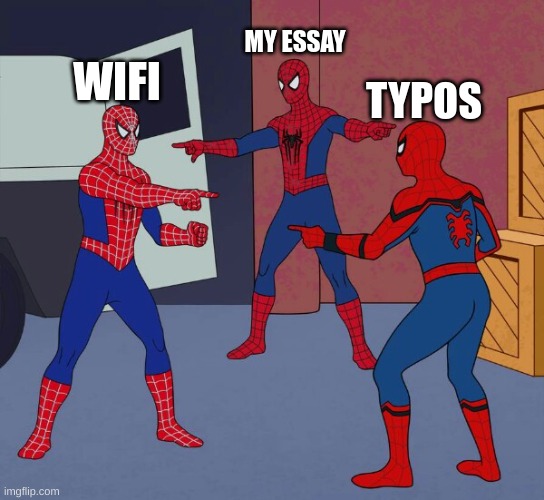 essay problems | MY ESSAY; WIFI; TYPOS | image tagged in spider man triple,funny | made w/ Imgflip meme maker