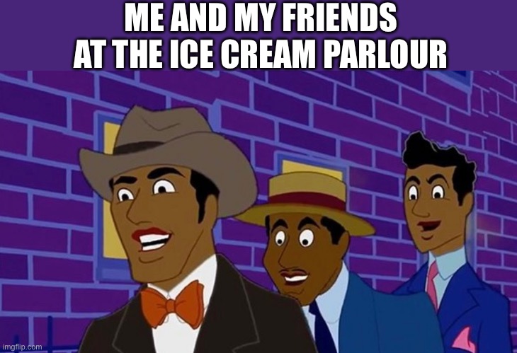 So many tasty! | ME AND MY FRIENDS AT THE ICE CREAM PARLOUR | image tagged in ice cream,fun times,good ol pals | made w/ Imgflip meme maker