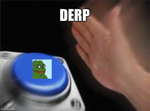 derp | DERP | image tagged in memes,blank nut button | made w/ Imgflip meme maker