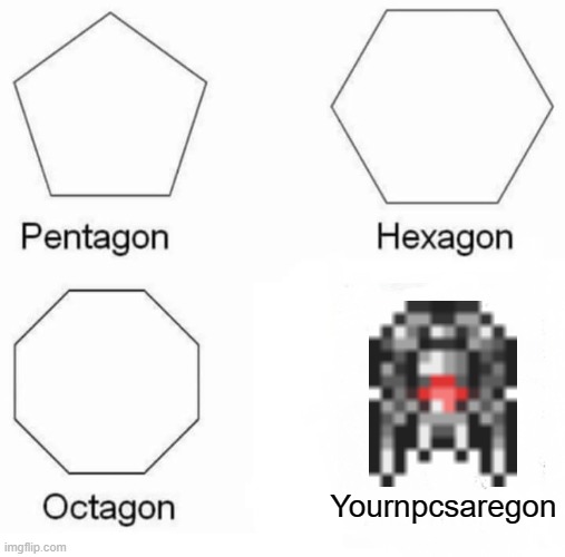 The Destroyer in a nutshell |  Yournpcsaregon | image tagged in memes,pentagon hexagon octagon,terraria | made w/ Imgflip meme maker