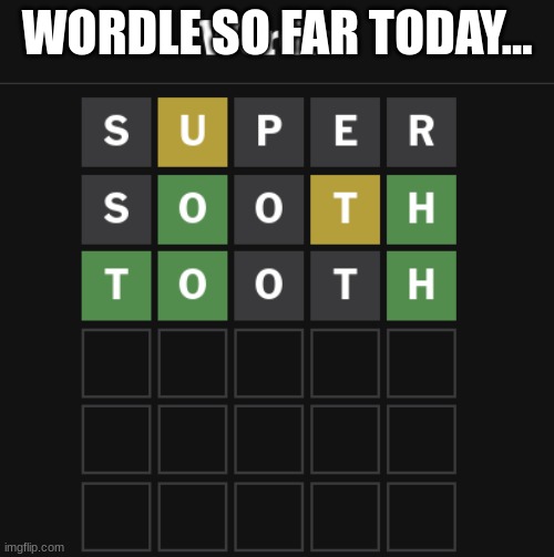 WORDLE SO FAR TODAY... | made w/ Imgflip meme maker