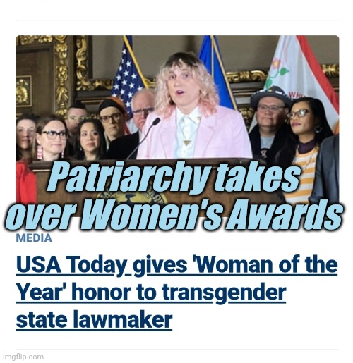 Long Live the Patriarchy, feminism is dead. | Patriarchy takes over Women's Awards | image tagged in patriarchy takes over women's awards,liberals,democrats,lgbtq,transgender,patriarchy | made w/ Imgflip meme maker