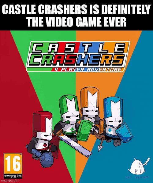 CASTLE CRASHERS IS DEFINITELY
THE VIDEO GAME EVER | made w/ Imgflip meme maker