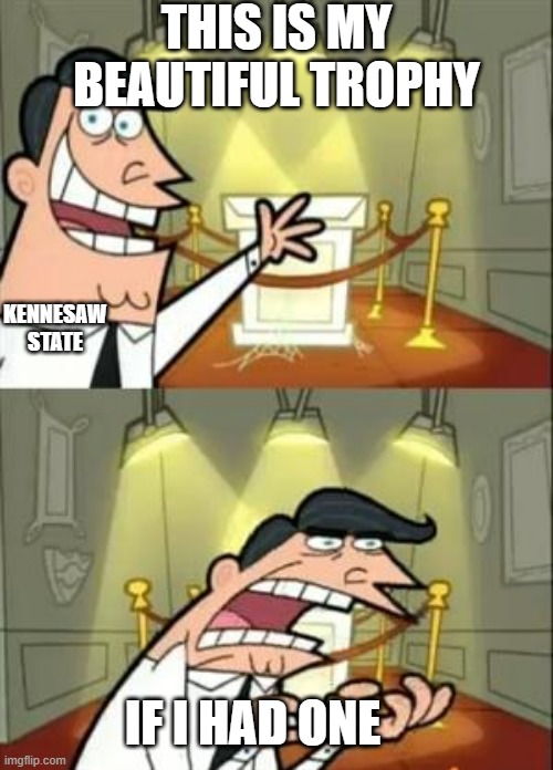 Mod note: WHY TF IS THERE NO MORE AUTOAPPROVE | THIS IS MY BEAUTIFUL TROPHY; KENNESAW STATE; IF I HAD ONE | image tagged in memes,this is where i'd put my trophy if i had one | made w/ Imgflip meme maker