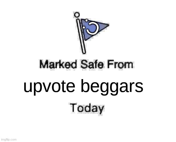 Marked Safe From | C:; upvote beggars | image tagged in memes,marked safe from,lol so funny,funny,funny memes,meme | made w/ Imgflip meme maker