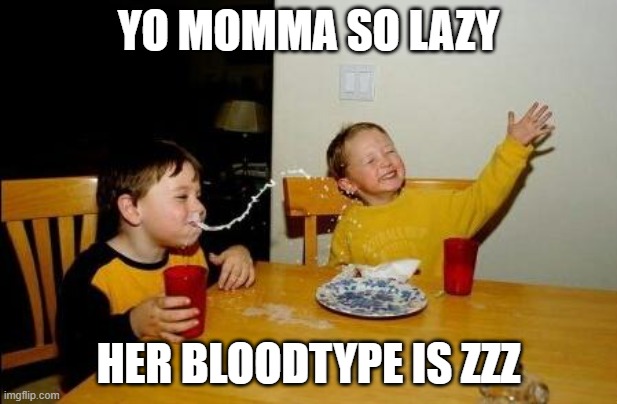 -_-zzzz | YO MOMMA SO LAZY; HER BLOODTYPE IS ZZZ | image tagged in yo momma so fat | made w/ Imgflip meme maker