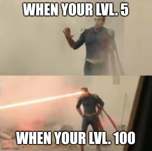 Lvl comparison | WHEN YOUR LVL. 5; WHEN YOUR LVL. 100 | image tagged in homelander scared | made w/ Imgflip meme maker