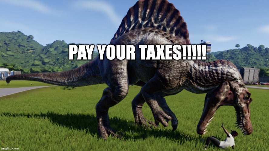 Used in comment | PAY YOUR TAXES!!!!! | image tagged in spinosaurus eating a person,taxes | made w/ Imgflip meme maker