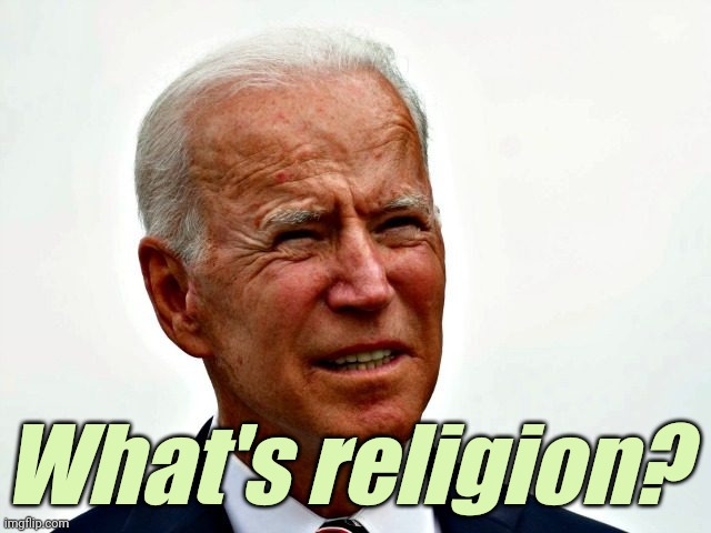 Biden stupid | What's religion? | image tagged in biden stupid | made w/ Imgflip meme maker