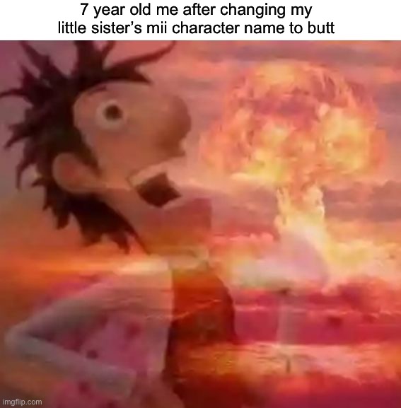 I am evil LmAo | 7 year old me after changing my little sister’s mii character name to butt | image tagged in memes,funny,gaming | made w/ Imgflip meme maker