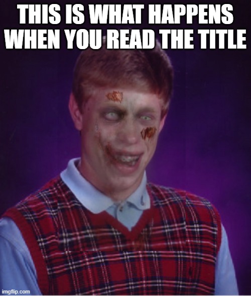 Zombie Bad Luck Brian Meme | THIS IS WHAT HAPPENS WHEN YOU READ THE TITLE | image tagged in memes,zombie bad luck brian | made w/ Imgflip meme maker