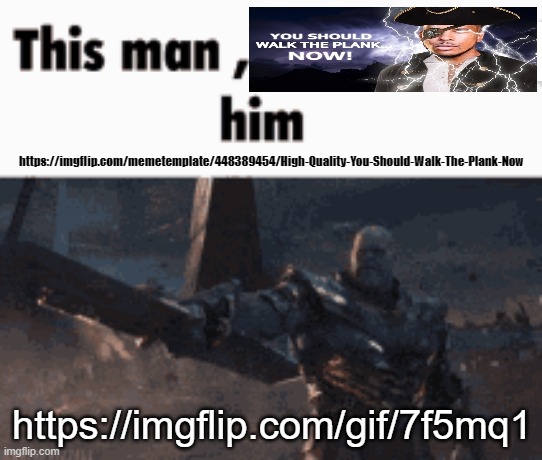 This man, _____ him | https://imgflip.com/memetemplate/448389454/High-Quality-You-Should-Walk-The-Plank-Now; https://imgflip.com/gif/7f5mq1 | image tagged in this man _____ him | made w/ Imgflip meme maker