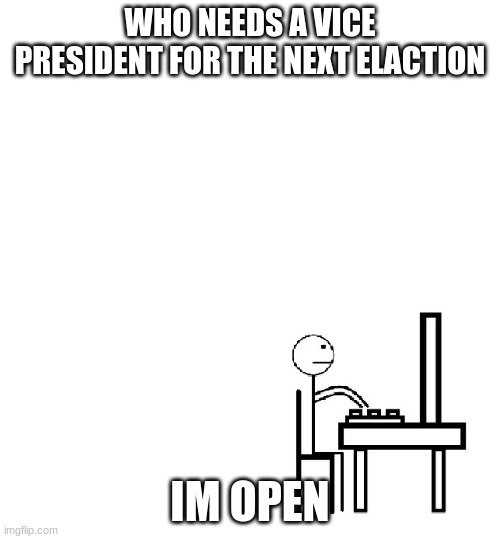 im open idc what party | WHO NEEDS A VICE PRESIDENT FOR THE NEXT ELACTION; IM OPEN | image tagged in this is bill,politics,imgflip repuplic | made w/ Imgflip meme maker
