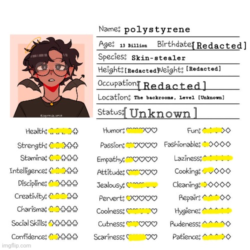 Profile card | polystyrene; 13 Billion; [Redacted]; Skin-stealer; [Redacted]; [Redacted]; [Redacted]; The backrooms, Level [Unknown]; [Unknown] | image tagged in profile card | made w/ Imgflip meme maker