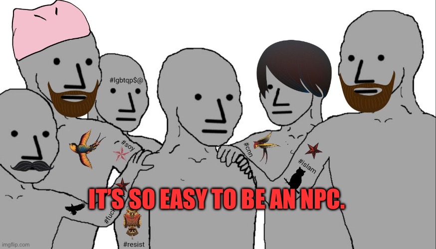 NPC |  IT’S SO EASY TO BE AN NPC. | image tagged in npc | made w/ Imgflip meme maker