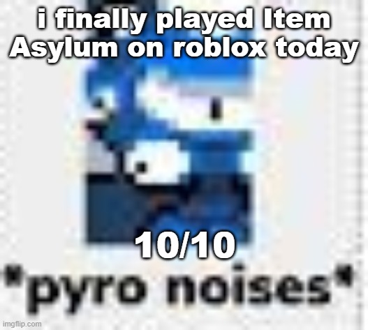 the comically large knife, fork and spoon are all weapons you can get. amazing | i finally played Item Asylum on roblox today; 10/10 | image tagged in pyro noises | made w/ Imgflip meme maker