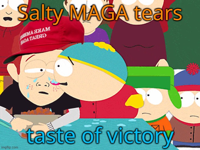 Cartman Licking Tears | Salty MAGA tears taste of victory | image tagged in cartman licking tears | made w/ Imgflip meme maker