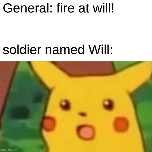 Surprised Pikachu | General: fire at will! soldier named Will: | image tagged in memes,surprised pikachu | made w/ Imgflip meme maker