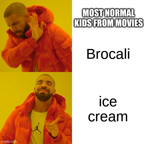 jrake | MOST NORMAL KIDS FROM MOVIES; Brocali; ice cream | image tagged in memes,drake hotline bling | made w/ Imgflip meme maker