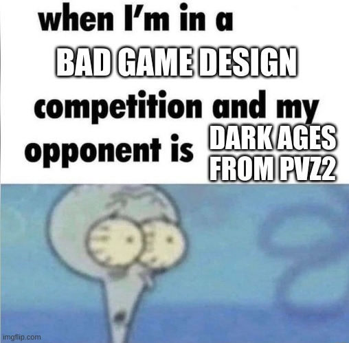bashing on it even more | BAD GAME DESIGN; DARK AGES FROM PVZ2 | image tagged in whe i'm in a competition and my opponent is,plants vs zombies | made w/ Imgflip meme maker