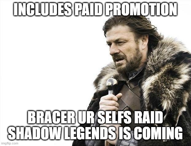Brace Yourselves X is Coming | INCLUDES PAID PROMOTION; BRACER UR SELFS RAID SHADOW LEGENDS IS COMING | image tagged in memes,brace yourselves x is coming | made w/ Imgflip meme maker