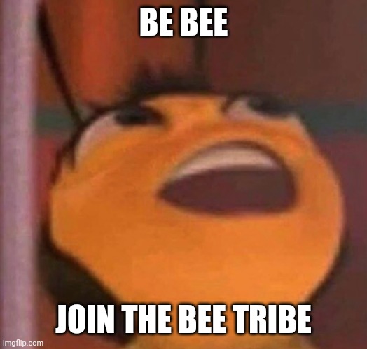 Bee Movie | BE BEE JOIN THE BEE TRIBE | image tagged in bee movie | made w/ Imgflip meme maker