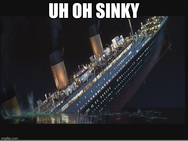 Titanic: Unsinkable
Also Titanic: sinks on it's very first voyage. | UH OH SINKY | image tagged in titanic sinking | made w/ Imgflip meme maker