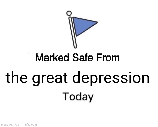 1930 | the great depression | image tagged in memes,marked safe from | made w/ Imgflip meme maker
