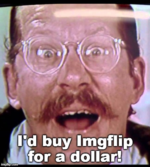 I'd buy Imgflip for a dollar! | made w/ Imgflip meme maker