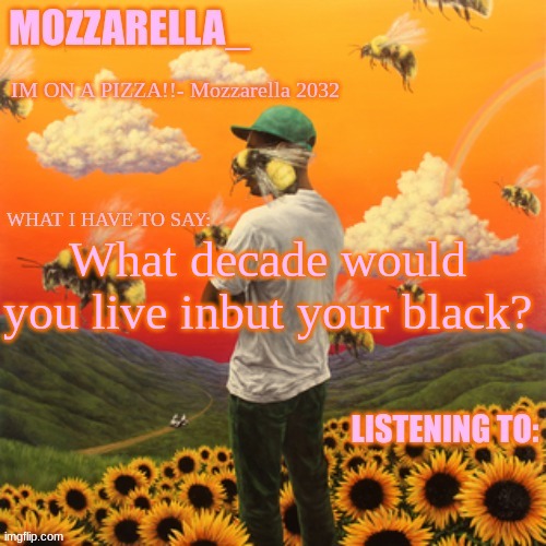 for me id be the 2000s | What decade would you live inbut your black? | image tagged in flower boy | made w/ Imgflip meme maker