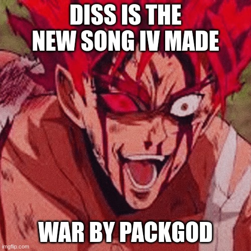 there are somebad words to it tho | DISS IS THE NEW SONG IV MADE; WAR BY PACKGOD | image tagged in rap | made w/ Imgflip meme maker