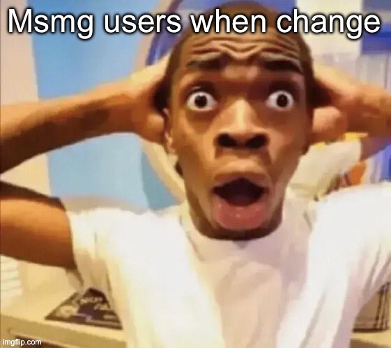 “Msmg isn’t as good as it used be” mfs when I show them the unfollow stream button | Msmg users when change | image tagged in in shock | made w/ Imgflip meme maker