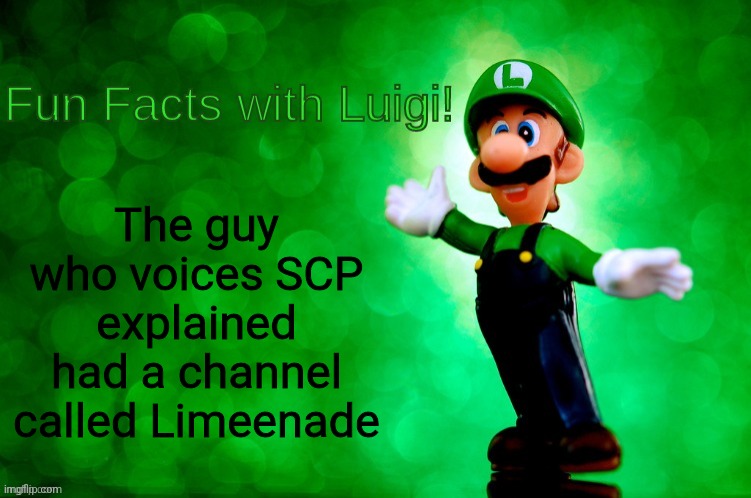 Fun Facts with Luigi | The guy who voices SCP explained had a channel called Limeenade | image tagged in fun facts with luigi | made w/ Imgflip meme maker
