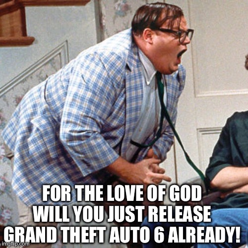 Grand Theft Auto 6 | FOR THE LOVE OF GOD WILL YOU JUST RELEASE GRAND THEFT AUTO 6 ALREADY! | image tagged in chris farley for the love of god,grand theft auto,rockstar games,video games,release | made w/ Imgflip meme maker
