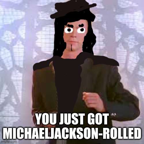 Michael Jackson rolled | YOU JUST GOT MICHAELJACKSON-ROLLED | made w/ Imgflip meme maker