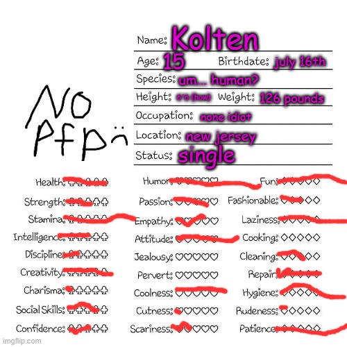 reheheheh | Kolten; 15; july 16th; um... human? 126 pounds; 6'6 (how); none idiot; new jersey; single | image tagged in profile card,my profile,do not steal,you have been eternally cursed for reading the tags,funy,mems | made w/ Imgflip meme maker