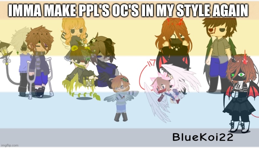 I just made this for this stream | IMMA MAKE PPL'S OC'S IN MY STYLE AGAIN | image tagged in bluekoi22 2nd announcement thing | made w/ Imgflip meme maker