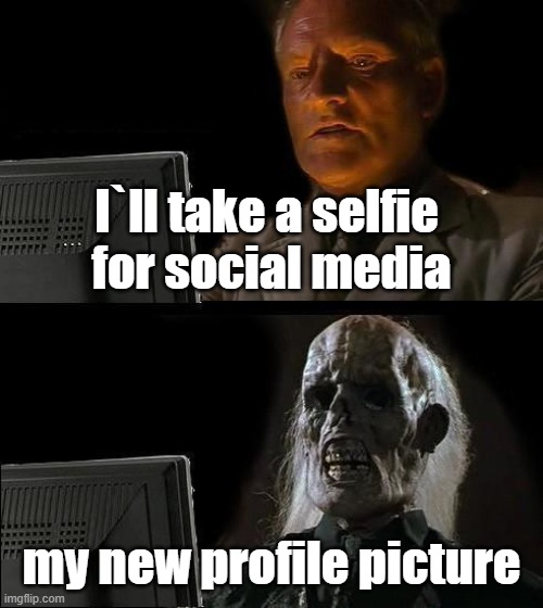 profile pic | I`ll take a selfie 
for social media; my new profile picture | image tagged in memes,i'll just wait here | made w/ Imgflip meme maker