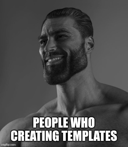 Giga Chad | PEOPLE WHO CREATING TEMPLATES | image tagged in giga chad | made w/ Imgflip meme maker