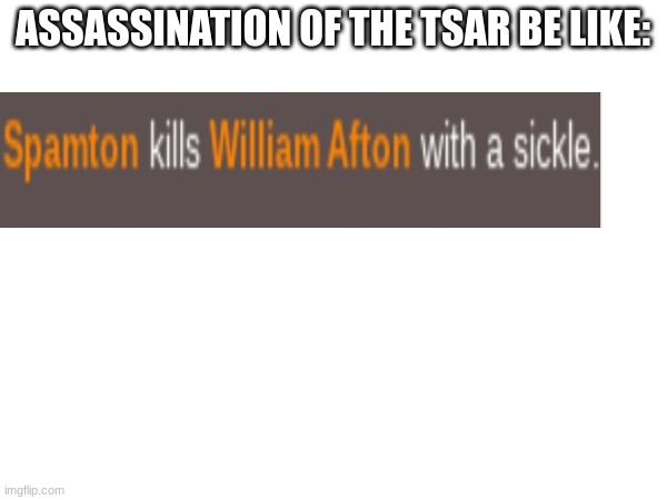 ASSASSINATION OF THE TSAR BE LIKE: | made w/ Imgflip meme maker