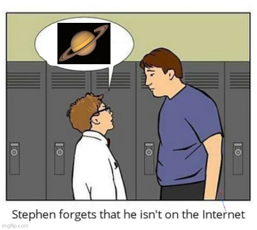 Stephen forgets he isn't on the internet | image tagged in stephen forgets he isn't on the internet | made w/ Imgflip meme maker