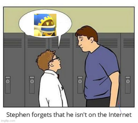 Stephen forgets he isn't on the internet | image tagged in stephen forgets he isn't on the internet | made w/ Imgflip meme maker