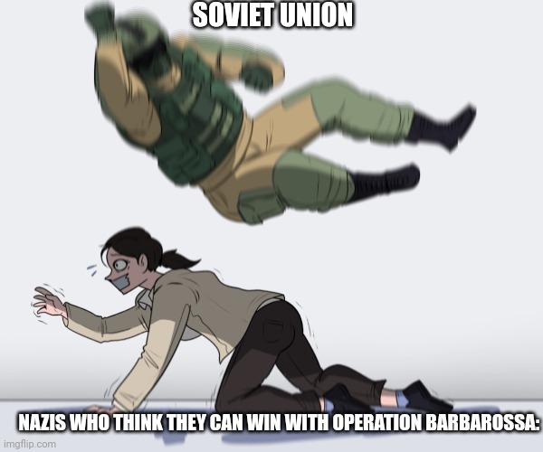 Rainbow Six - Fuze The Hostage | SOVIET UNION; NAZIS WHO THINK THEY CAN WIN WITH OPERATION BARBAROSSA: | image tagged in rainbow six - fuze the hostage | made w/ Imgflip meme maker