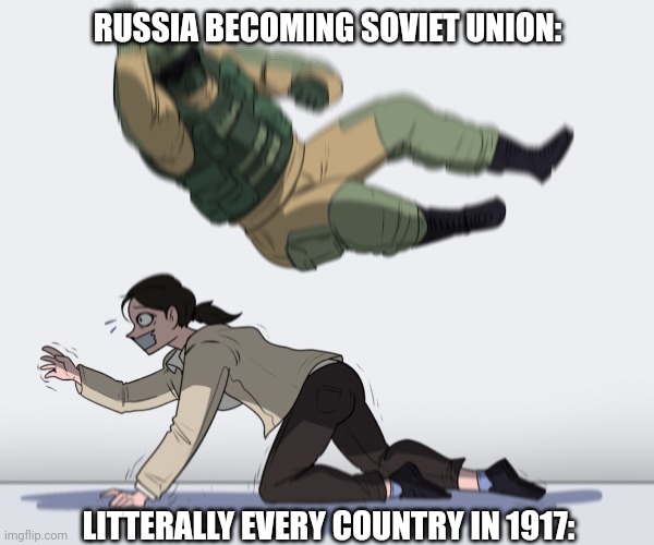 Rainbow Six - Fuze The Hostage | RUSSIA BECOMING SOVIET UNION:; LITTERALLY EVERY COUNTRY IN 1917: | image tagged in rainbow six - fuze the hostage | made w/ Imgflip meme maker