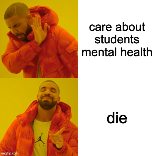 Proof teachers dont care about mental health of students | care about students mental health; die | image tagged in memes,drake hotline bling,school meme,mental health | made w/ Imgflip meme maker