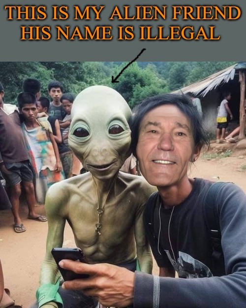 THIS IS MY ALIEN FRIEND
HIS NAME IS ILLEGAL | made w/ Imgflip meme maker