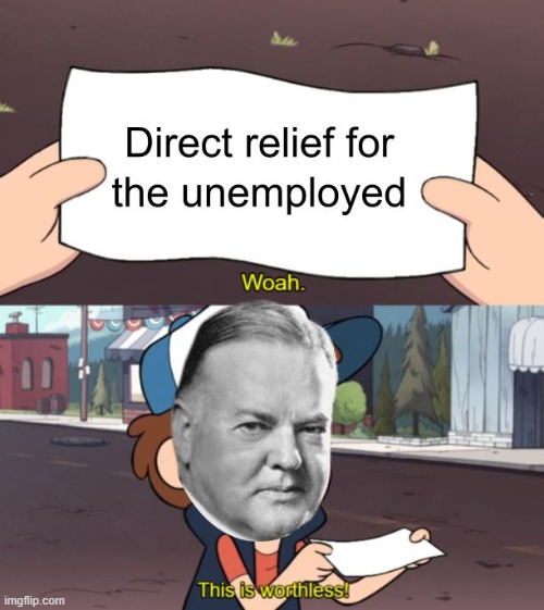 I mean a quarter of teh population was unemployed, he should've done something | image tagged in this is worthless,history,memes,funny | made w/ Imgflip meme maker