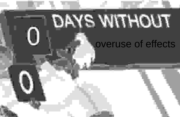 0 days without (Lenny, Simpsons) | overuse of effects | image tagged in 0 days without lenny simpsons | made w/ Imgflip meme maker